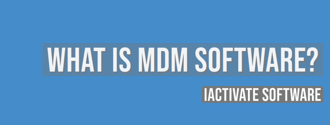 What is MDM Software? | iActivate Software